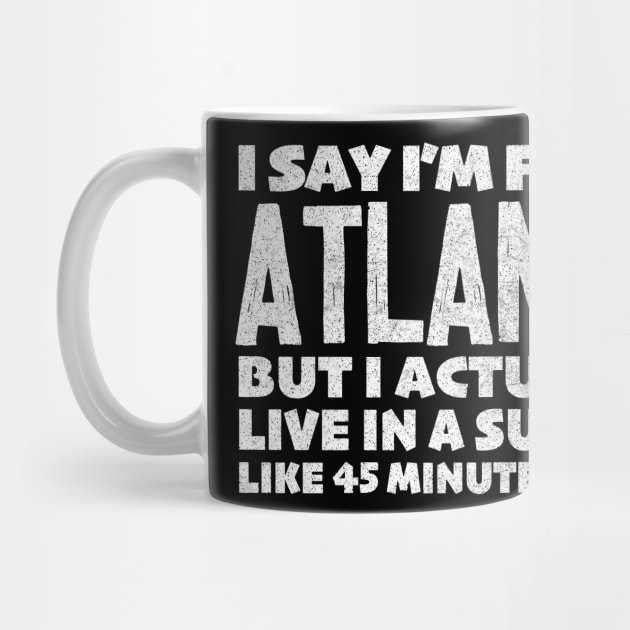 I Say I'm From Atlanta ... But I Actually Live In A Suburb Like 45 Minutes Away by DankFutura